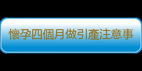 懷孕四個月做引產注意事項